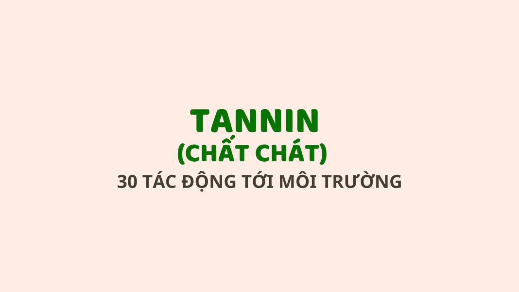 30 tác hại của tannin với cây, đất và hệ sinh thái